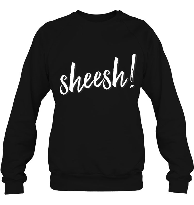 Sheesh! Men Women Hip Hop Slang Ambiguous Meaning Sweatshirt