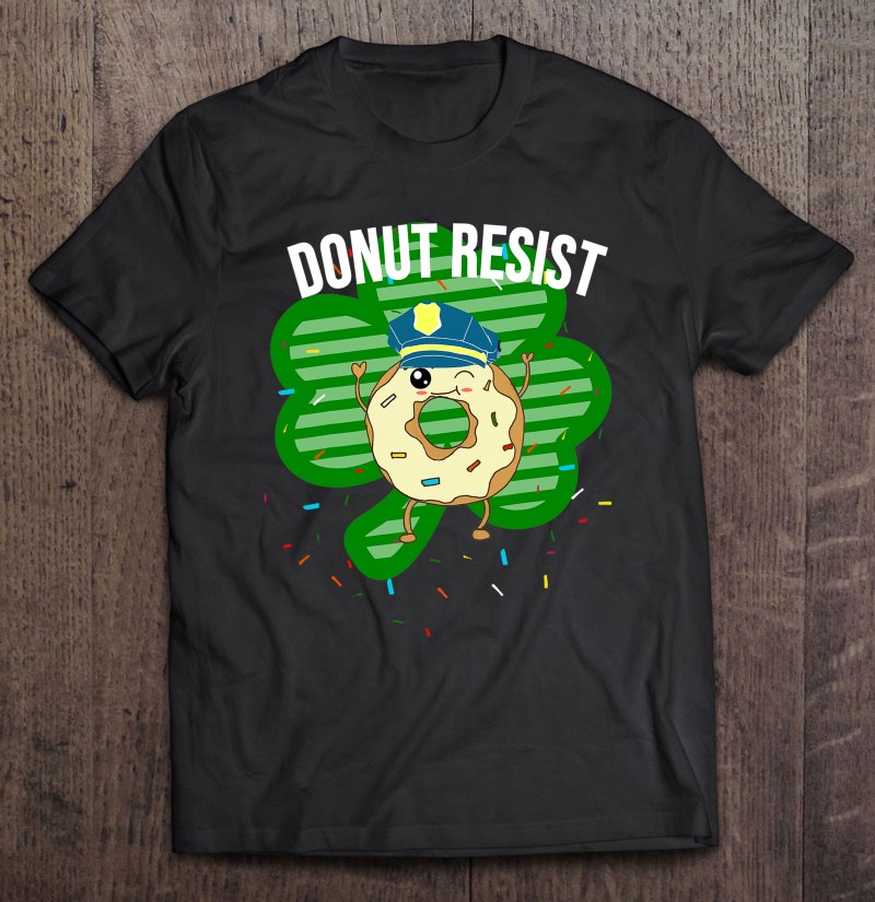 Donut Resist Funny Police Officer Irish St Patricks Day Meme Shirt