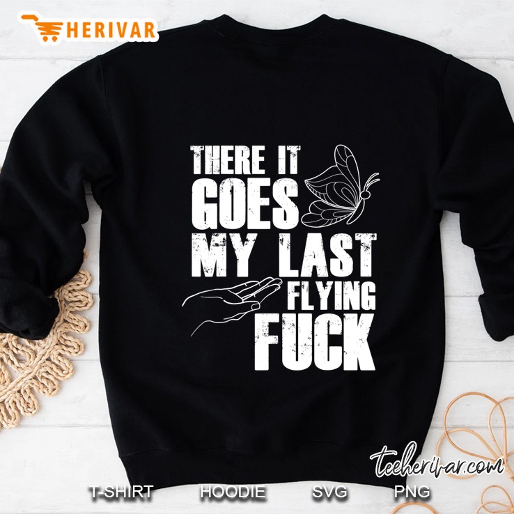 There Goes My Last Flying Fuck Butterfly - Funny Sarcastic Sweatshirt