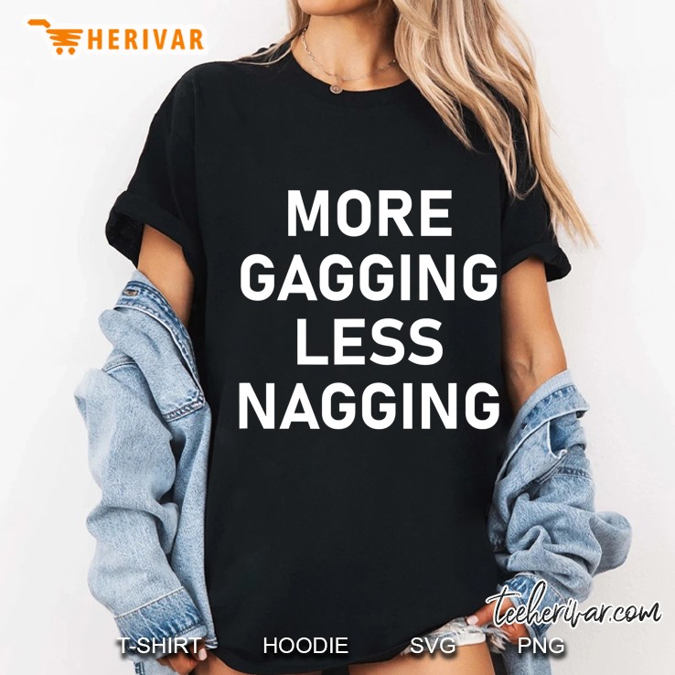 More Gagging Less Nagging, Funny, Joke, Sarcastic, Family Ladies Tee