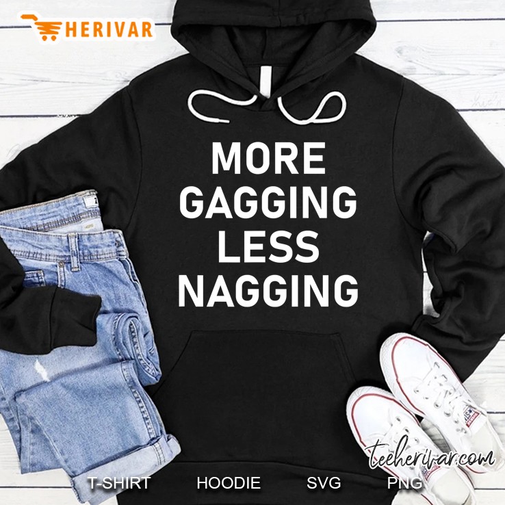 More Gagging Less Nagging, Funny, Joke, Sarcastic, Family Hoodie