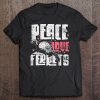 Peace Love Ferrets Tee