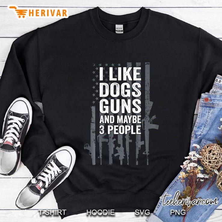 I Like Dogs Guns And Maybe 3 People Funny Gun On Back Sweatshirt