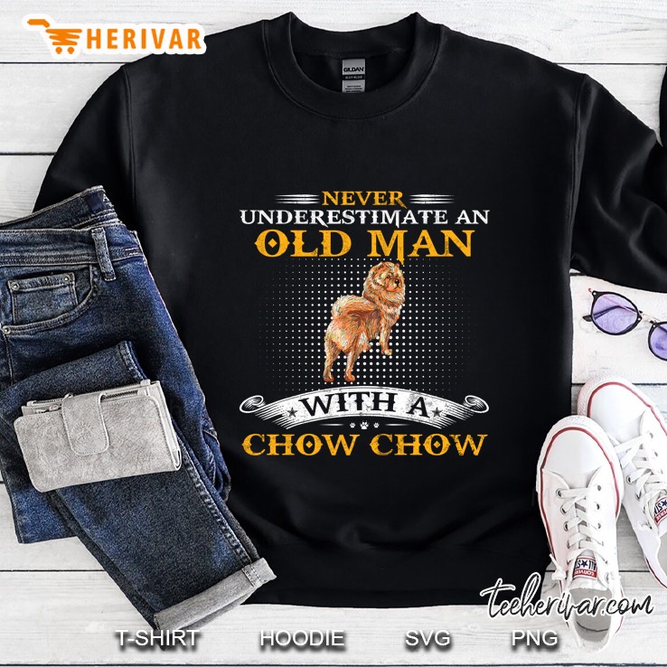 Never Underestimate An Old Man With A Chow Chow Dog Funny Sweatshirt