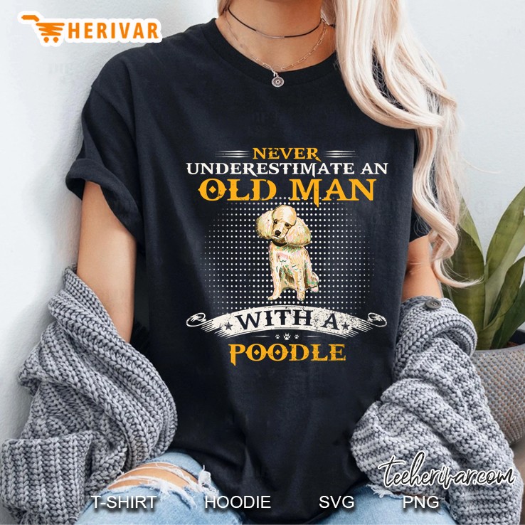 Never Underestimate An Old Man With A Poodle Funny Dog Lover Ladies Tee