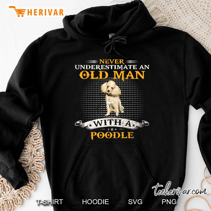Never Underestimate An Old Man With A Poodle Funny Dog Lover Hoodie