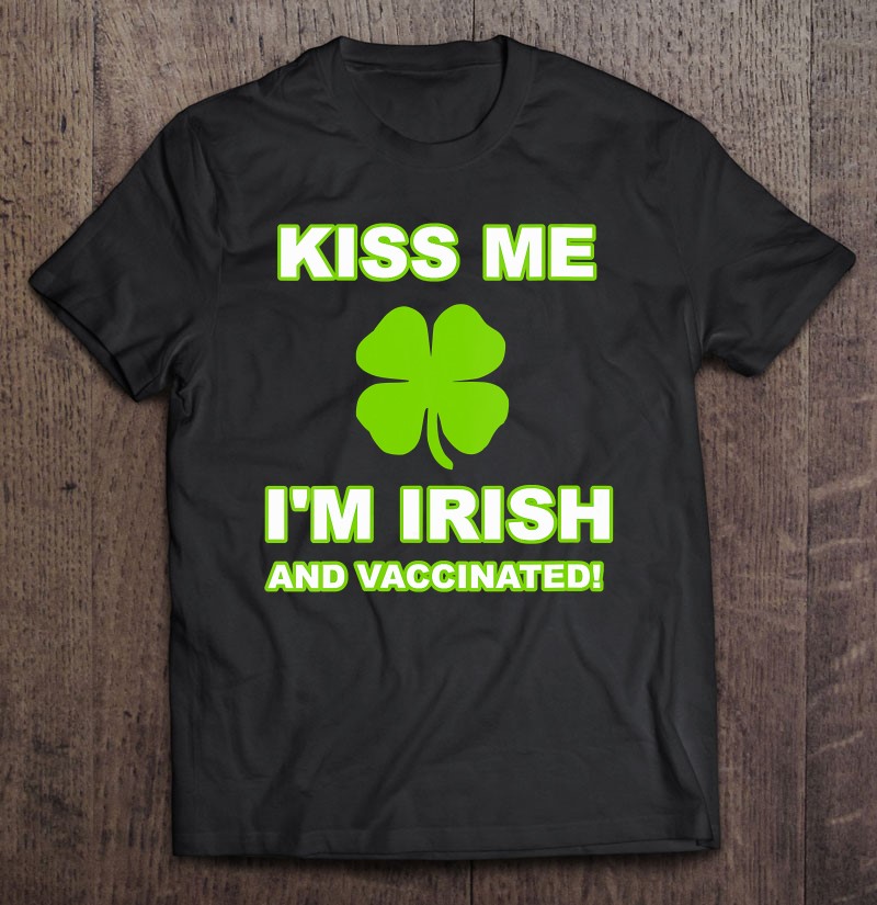 Holiday Shirt St Patty's Shirt St Patrick's Day Tee Kiss Me I'm Irish Shamrock Shirt Kiss Me I'm Vaccinated Shirt Trendy TShirt