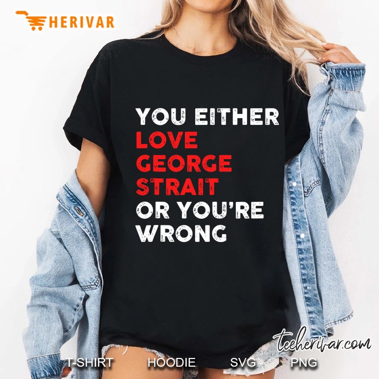 You Either George Love Strait Or You Wrong Funny Ladies Tee