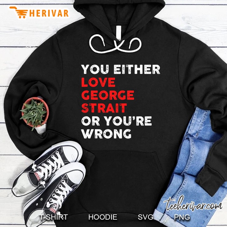 You Either George Love Strait Or You Wrong Funny Hoodie