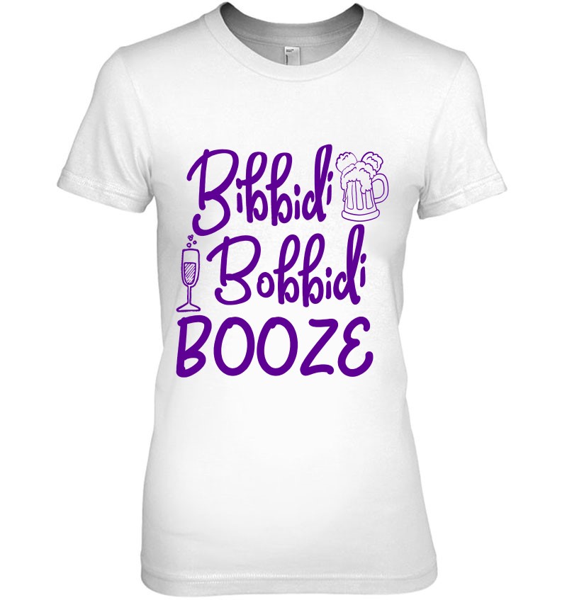 Bibbidi Bobbidi Booze Shirt, Funny Drinking