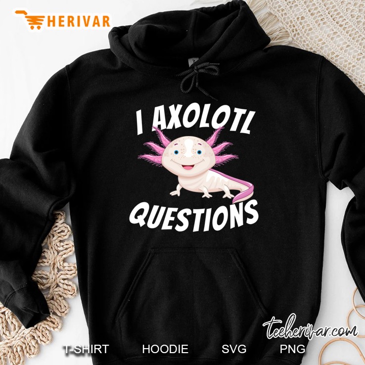I Axolotl Questions - Axolotls & Mexican Walking Fish Gift Hoodie