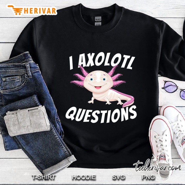 I Axolotl Questions - Axolotls & Mexican Walking Fish Gift Sweatshirt