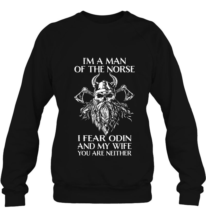 I'm A Man Of The Norse, I Fear Odin And My Wife - Viking Men Sweatshirt