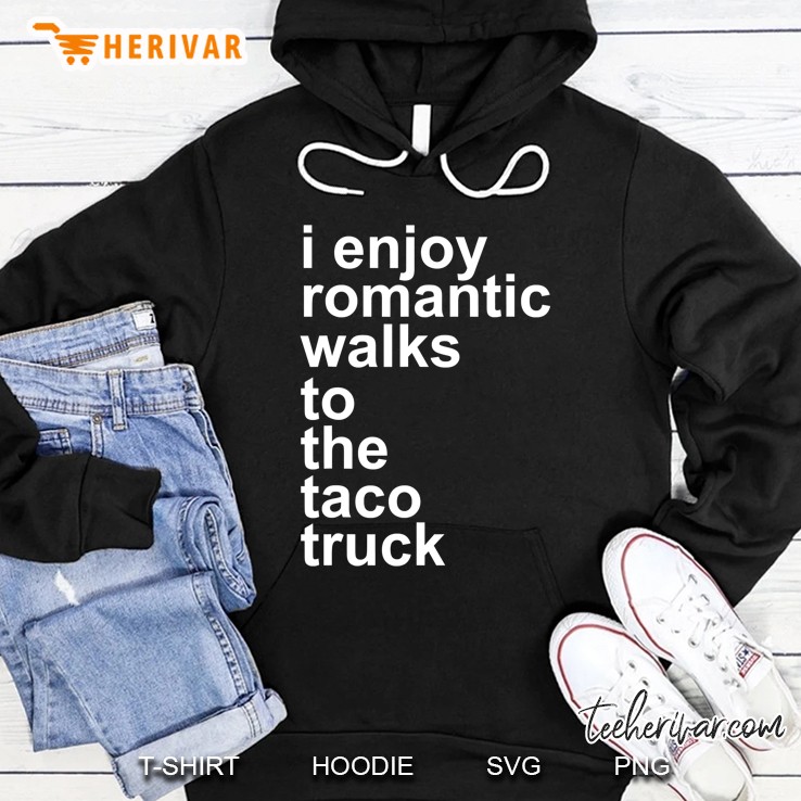 I Enjoy Romantic Walks To The Taco Truck Hoodie