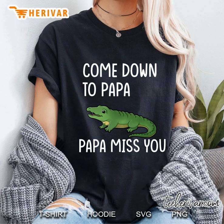 Come Down To Papa. Papa Miss You Funny Crocodile Trendy Meme Ladies Tee