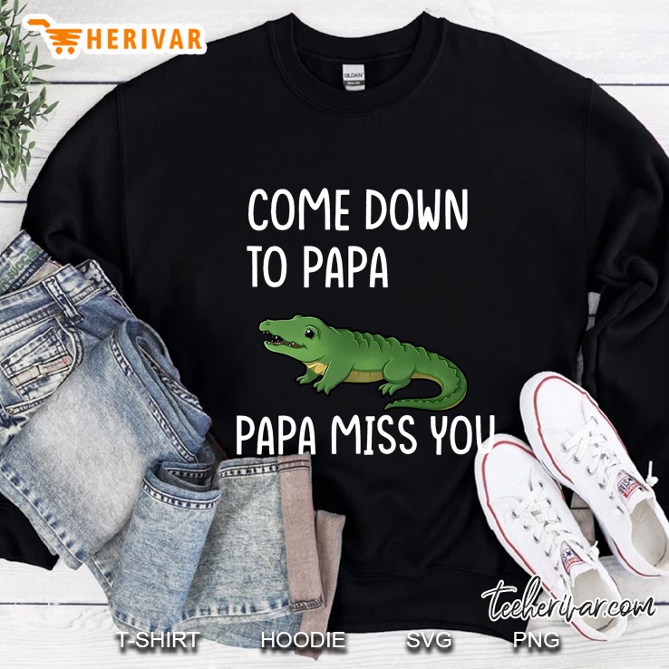 Come Down To Papa. Papa Miss You Funny Crocodile Trendy Meme Sweatshirt