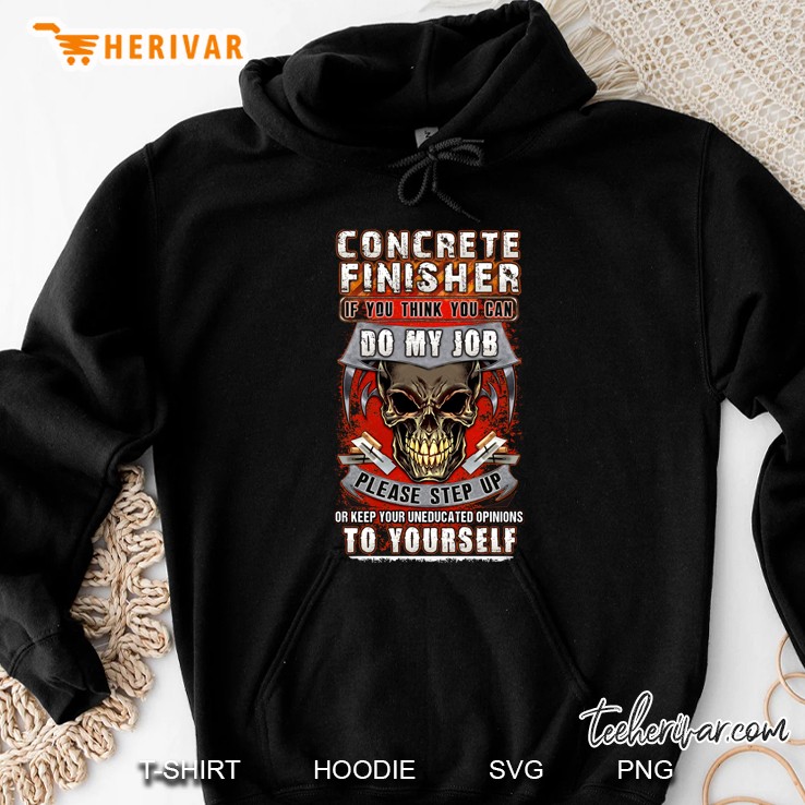Concrete Finisher - If You Think You Can Do My Job Please Step Up Or Keep Your Uneducated Opinions To Yourself Funny Skull Vintage Hoodie