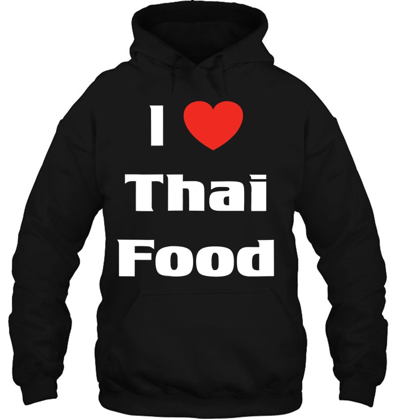 I Love Thai Food Shirt Thailand Cuisine Foodie Hoodie