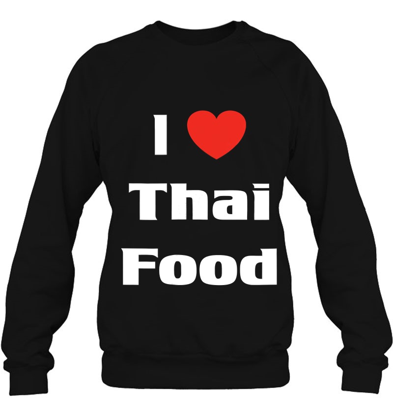 I Love Thai Food Shirt Thailand Cuisine Foodie Sweatshirt