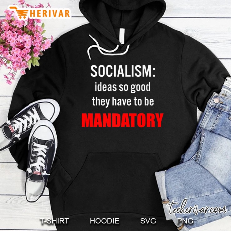 Socialism Ideas So Good They Have To Be Mandatory Hoodie