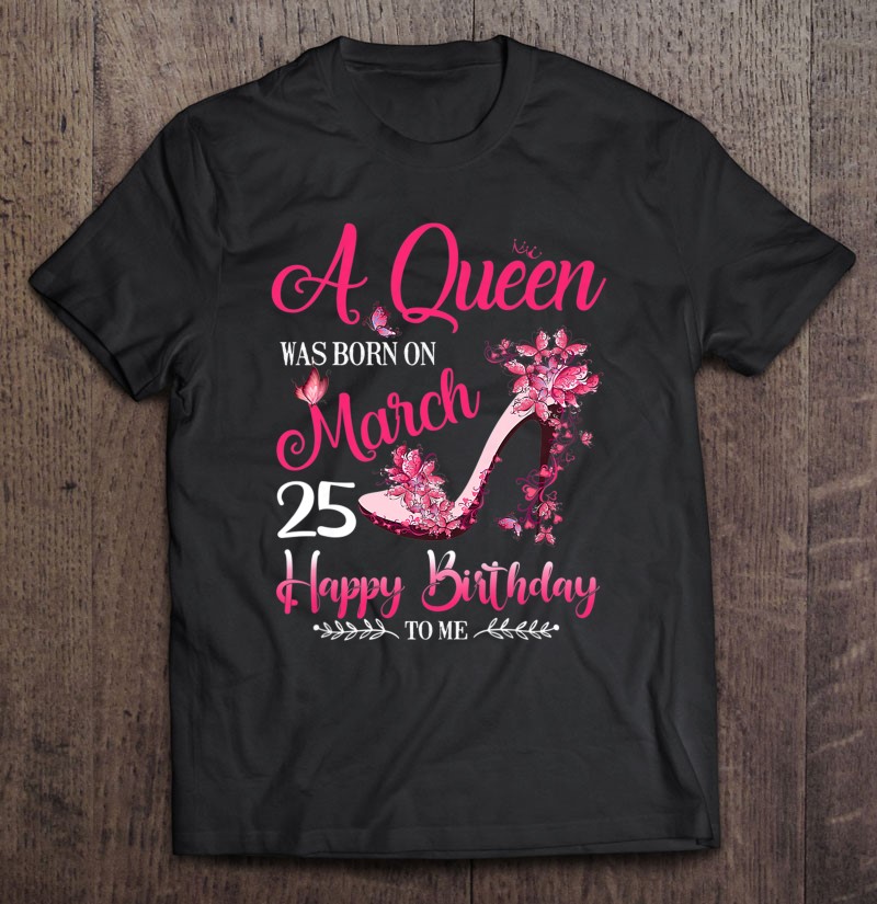 A Queen Was Born On March 25, 25Th March Birthday T Shirts, Hoodies, Sweatshirts & Merch