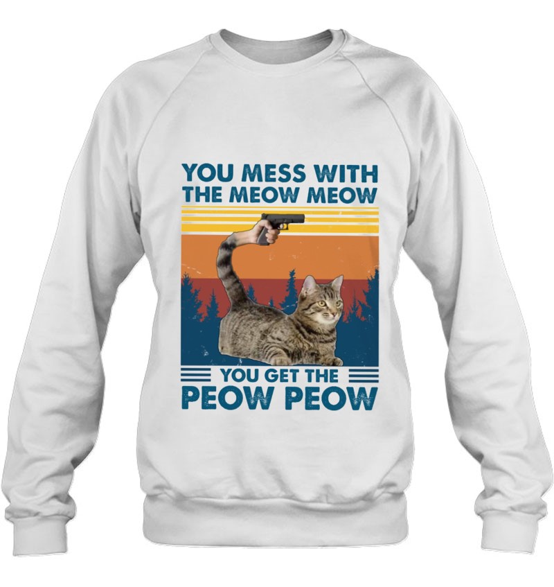 You Mess with The Meow Meow You Get The Peow Peow Funny cat Lover Women Sweatshirt tee 