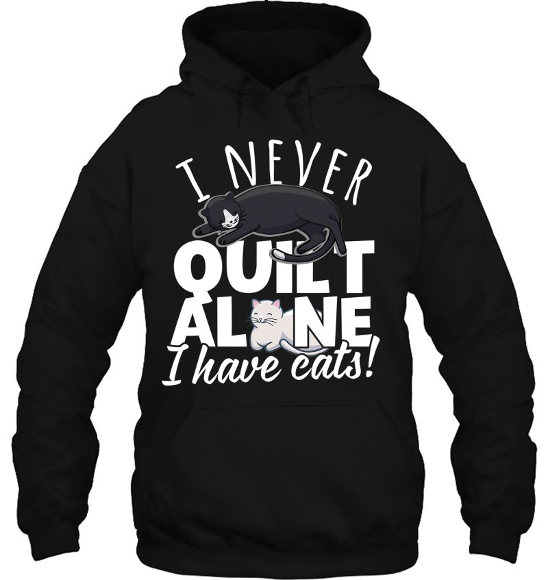 I Never Quilt Alone I Have Cats for Quilters Unisex hoodie