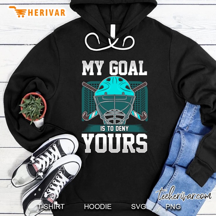 Field Hockey Goalie My Goal Is To Deny Yours Hoodie