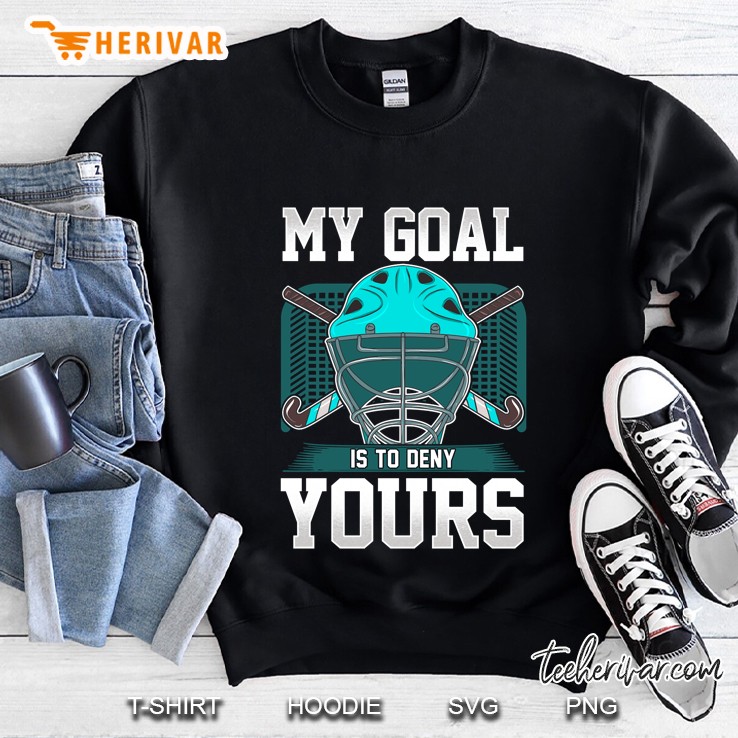 Field Hockey Goalie My Goal Is To Deny Yours Sweatshirt