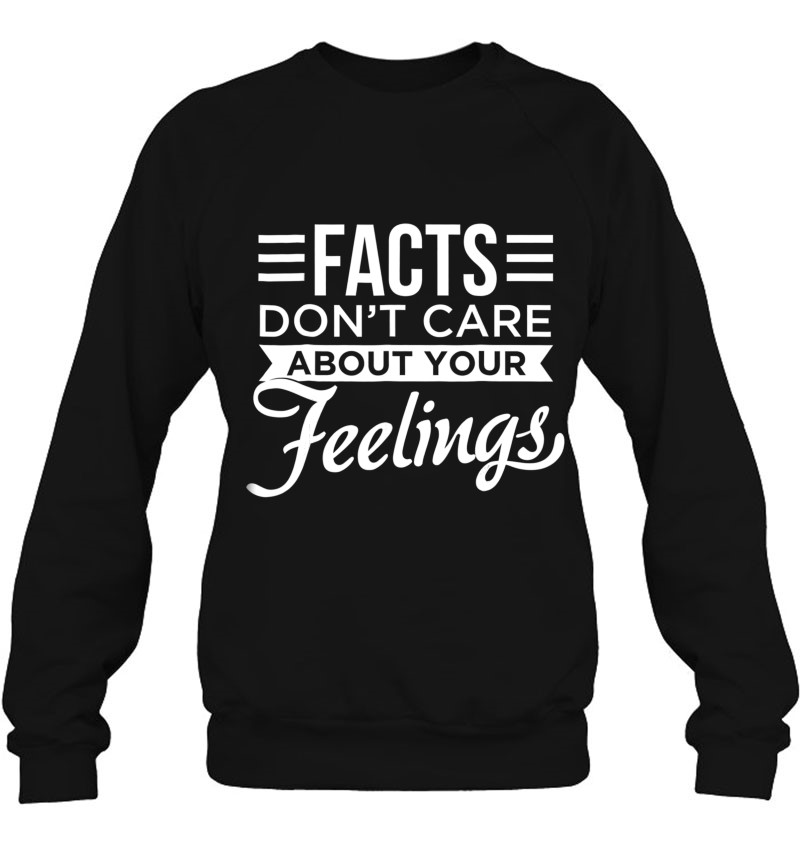 Don't Care About Your Feelings Shirt - Facts Matter T Shirts, Hoodies, Sweatshirts & Merch | TeeHerivar