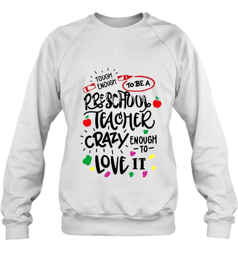 Tough Enough To Be A Preschool Teacher Crazy Enough To Love It Apple Teaching Lover Sweatshirt