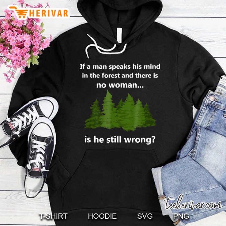 If A Man Speaks His Mind In The Forest Funny Shirt Hoodie