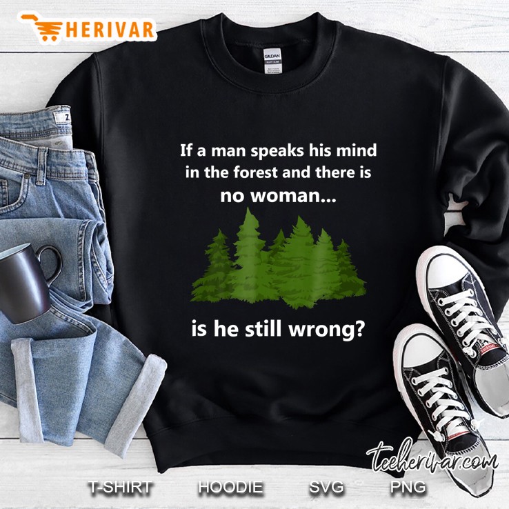 If A Man Speaks His Mind In The Forest Funny Shirt Sweatshirt
