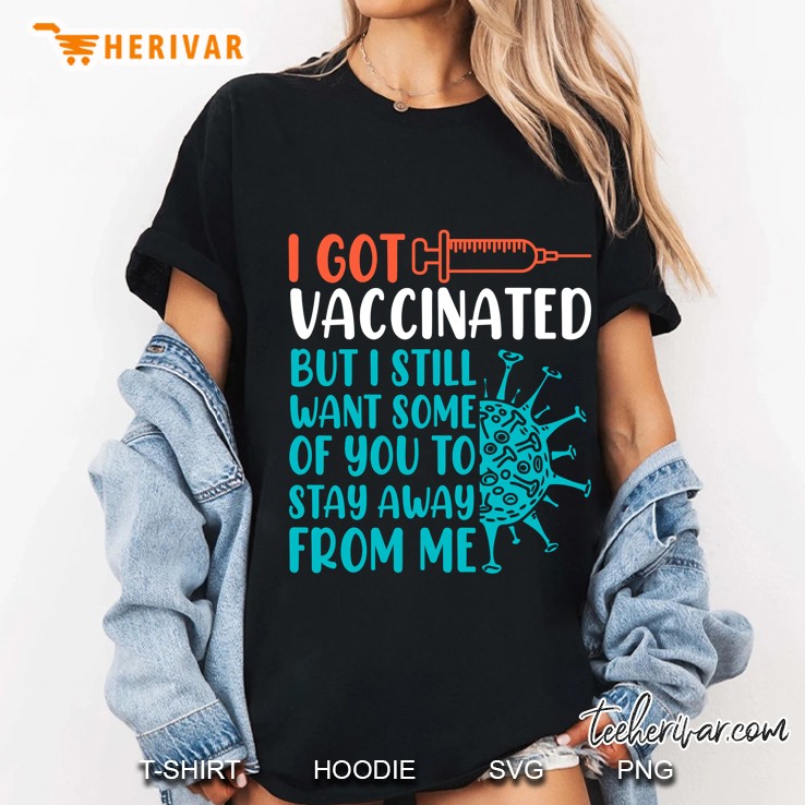 I Got Vaccinated But I Still Want Some Of You To Stay Away From Me Pro Vaccination Ladies Tee