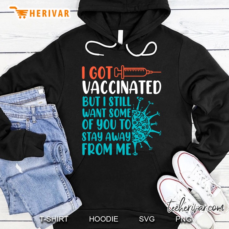 I Got Vaccinated But I Still Want Some Of You To Stay Away From Me Pro Vaccination Hoodie