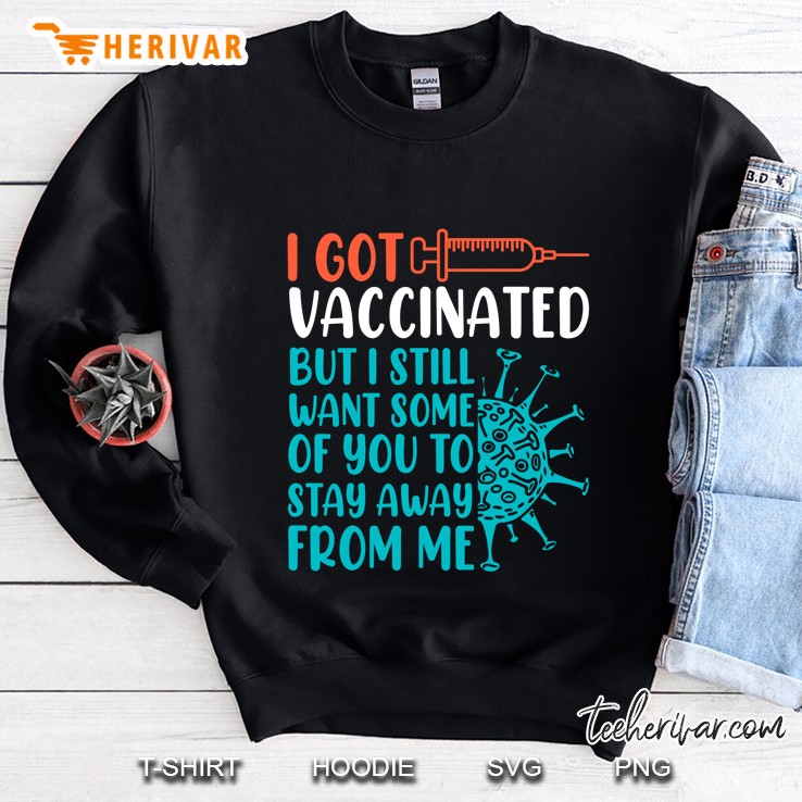 I Got Vaccinated But I Still Want Some Of You To Stay Away From Me Pro Vaccination Sweatshirt
