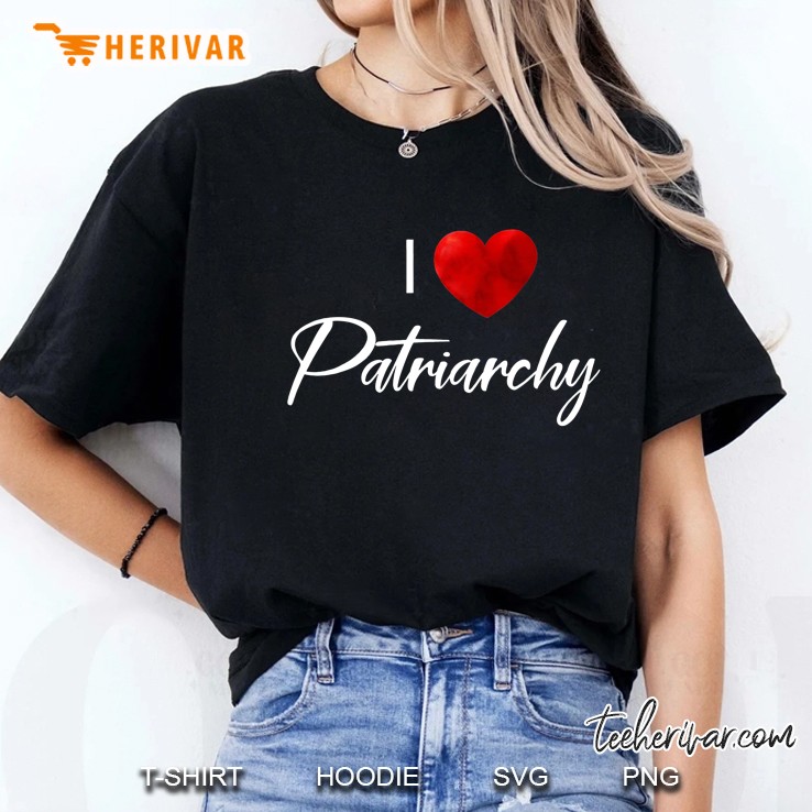 I Love Patriarchy, Funny Anti Feminist Gift Ladies Tee