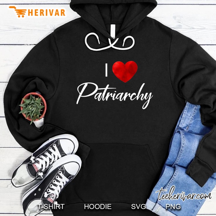 I Love Patriarchy, Funny Anti Feminist Gift Hoodie