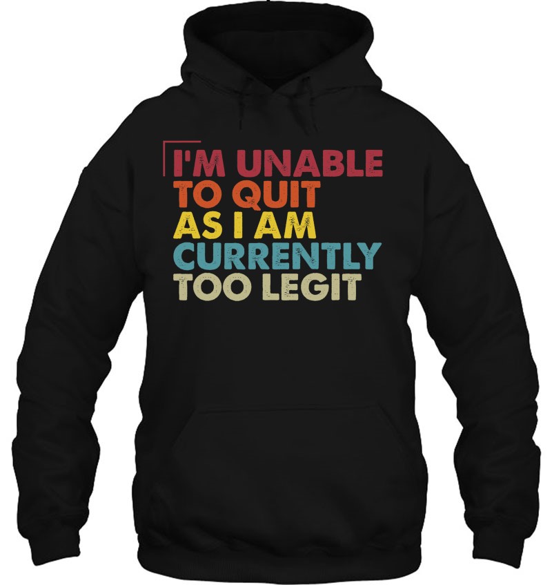 I Am Unable To Quit As I Am Currently Too Legit Vintage Sweatshirt