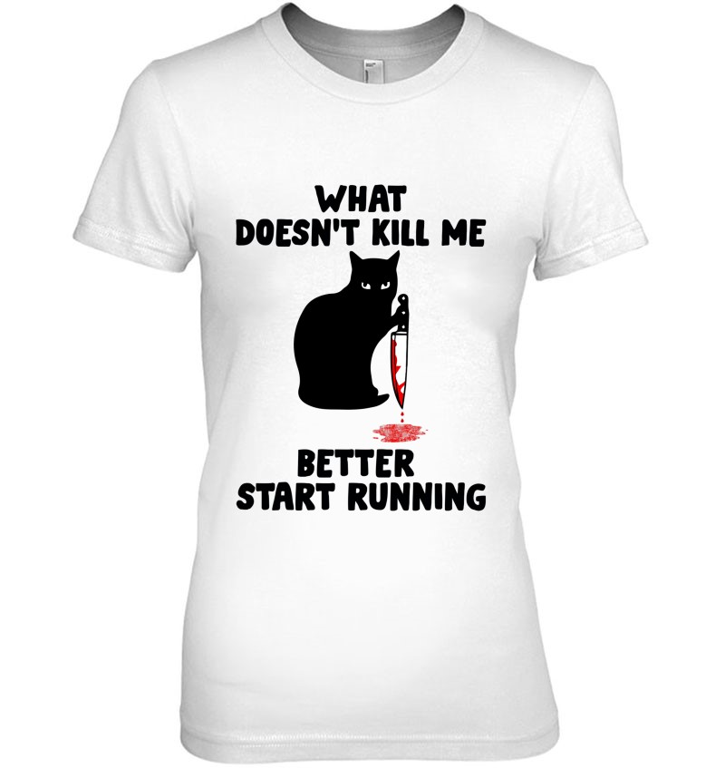 What Doesnt Kill Me Better Start Running Funny T-Shirts 