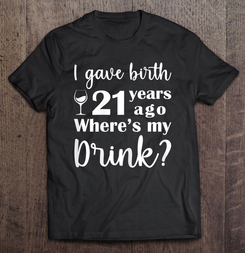 18x18 Multicolor Best Drinking Humor Gifts Only I Gave Birth 21 Years Ago Where's My Drink Funny Drunk Mom Throw Pillow 