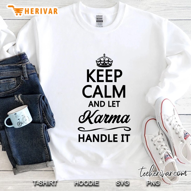 Keep Calm And Let Karma Handle It Funny Cute Karmic Top - Sweatshirt