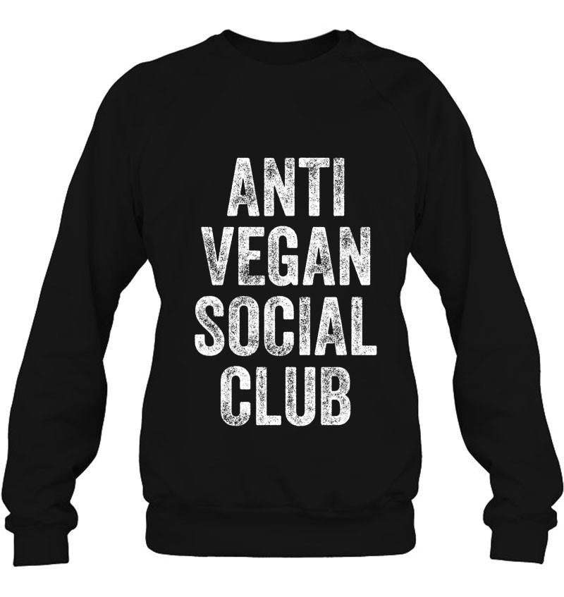 Anti Vegan Social Club Funny Meat Eater Carnivore Sweatshirt