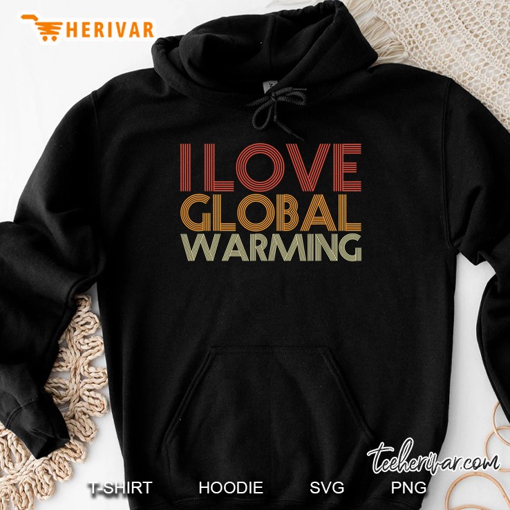 I Love Global Warming Funny Anti-Climate Change Apparel Hoodie