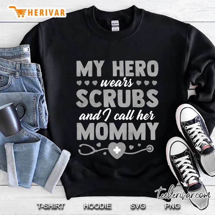 My Hero Wears Scrubs I Call Her Mommy Funny Nurse Quote Gift Sweatshirt