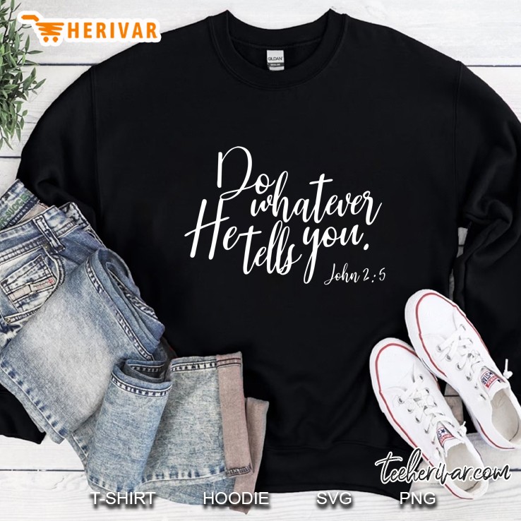 Do Whatever He Tells You John 25 Bible Verse Sweatshirt