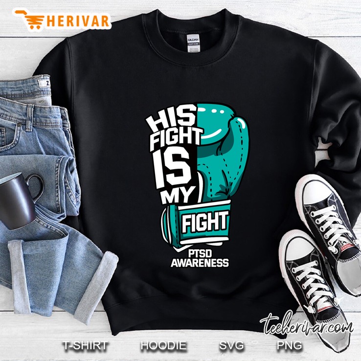 His Fight Is My Fight Ptsd Psychological Trauma Teal Gift Sweatshirt