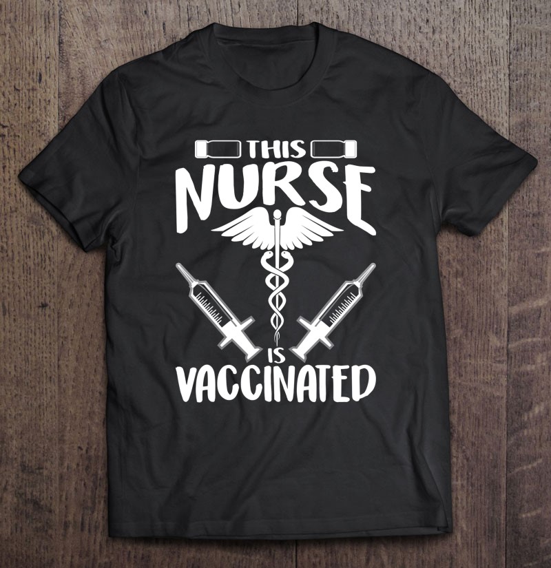 Vaccinated Nurse This Nurse Is Vaccinated Shirt