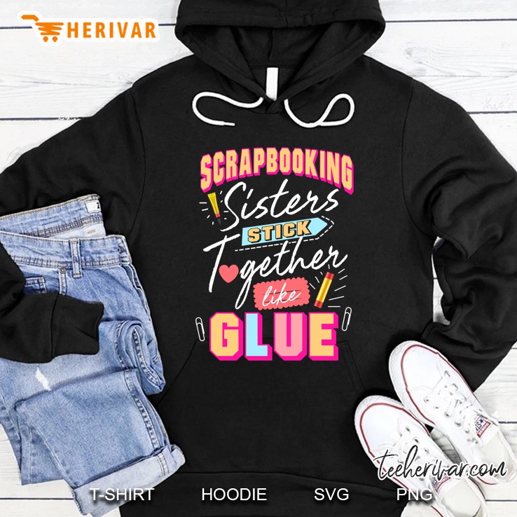 Scrapbooking Sisters Stick Together Like Glue Hoodie