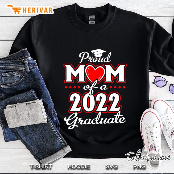 Proud Mom Of A Class Of 2022 Graduate Senior 22 Heart Family Sweatshirt